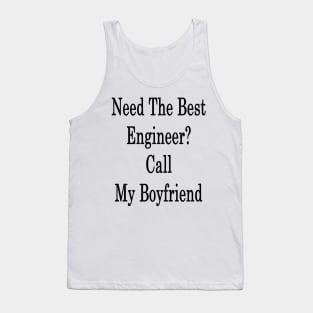 Need The Best Engineer? Call My Boyfriend Tank Top